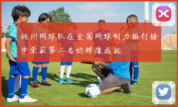杭州网球队在全国网球耐力排行榜中荣获第二名的辉煌成就
