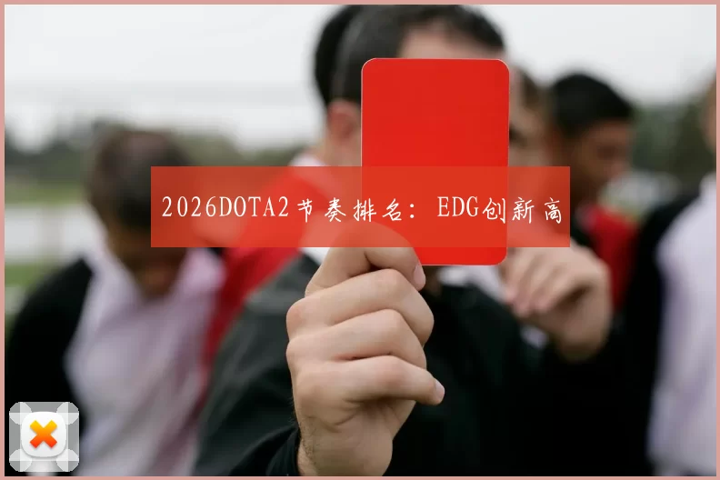 2026DOTA2节奏排名：EDG创新高